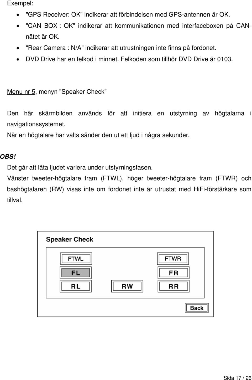 Menu nr 5, menyn "Speaker Check" Den här skärmbilden används för att initiera en utstyrning av högtalarna i navigationssystemet.