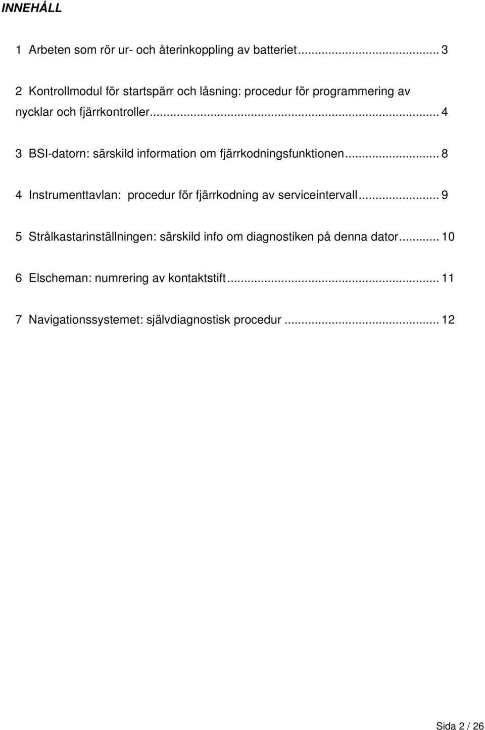 .. 4 3 BSI-datorn: särskild information om fjärrkodningsfunktionen.