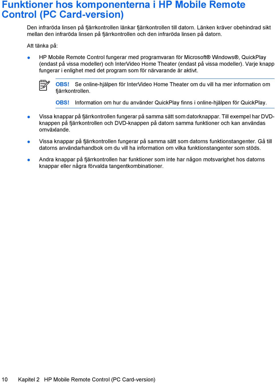 Att tänka på: HP Mobile Remote Control fungerar med programvaran för Microsoft Windows, QuickPlay (endast på vissa modeller) och InterVideo Home Theater (endast på vissa modeller).