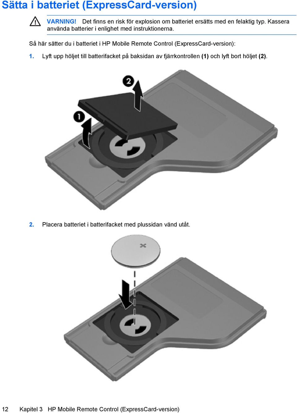 Så här sätter du i batteriet i HP Mobile Remote Control (ExpressCard-version): 1.