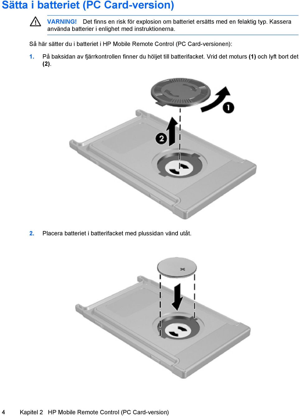 Så här sätter du i batteriet i HP Mobile Remote Control (PC Card-versionen): 1.