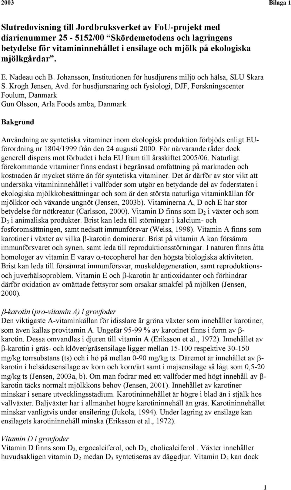 för husdjursnäring och fysiologi, DJF, Forskningscenter Foulum, Danmark Gun Olsson, Arla Foods amba, Danmark Bakgrund Användning av syntetiska vitaminer inom ekologisk produktion förbjöds enligt