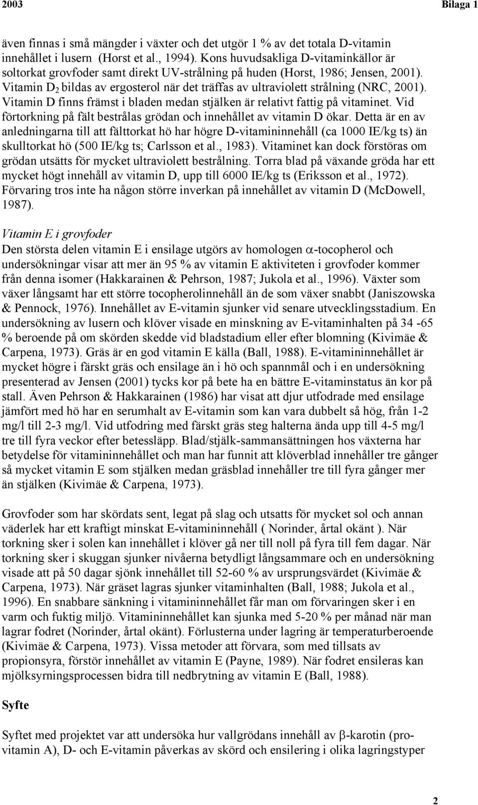 Vitamin D 2 bildas av ergosterol när det träffas av ultraviolett strålning (NRC, 2001). Vitamin D finns främst i bladen medan stjälken är relativt fattig på vitaminet.