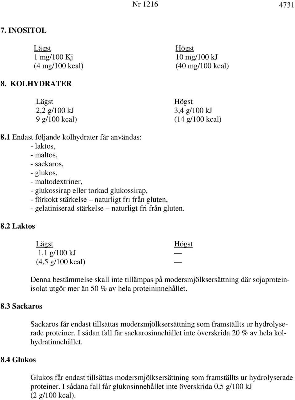 gelatiniserad stärkelse naturligt fri från gluten. 8.2 Laktos 8.3 Sackaros 8.