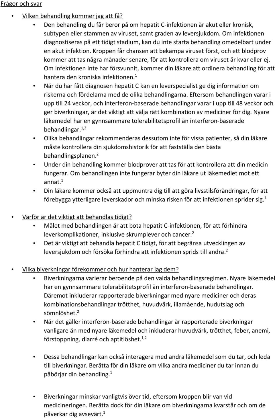 Kroppen får chansen att bekämpa viruset först, och ett blodprov kommer att tas några månader senare, för att kontrollera om viruset är kvar eller ej.