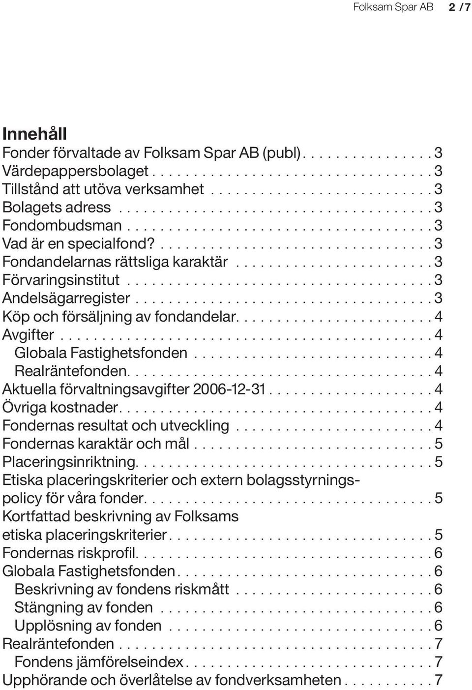 ....................... 3 Förvaringsinstitut..................................... 3 Andelsägarregister.................................... 3 Köp och försäljning av fondandelar........................ 4 Avgifter.