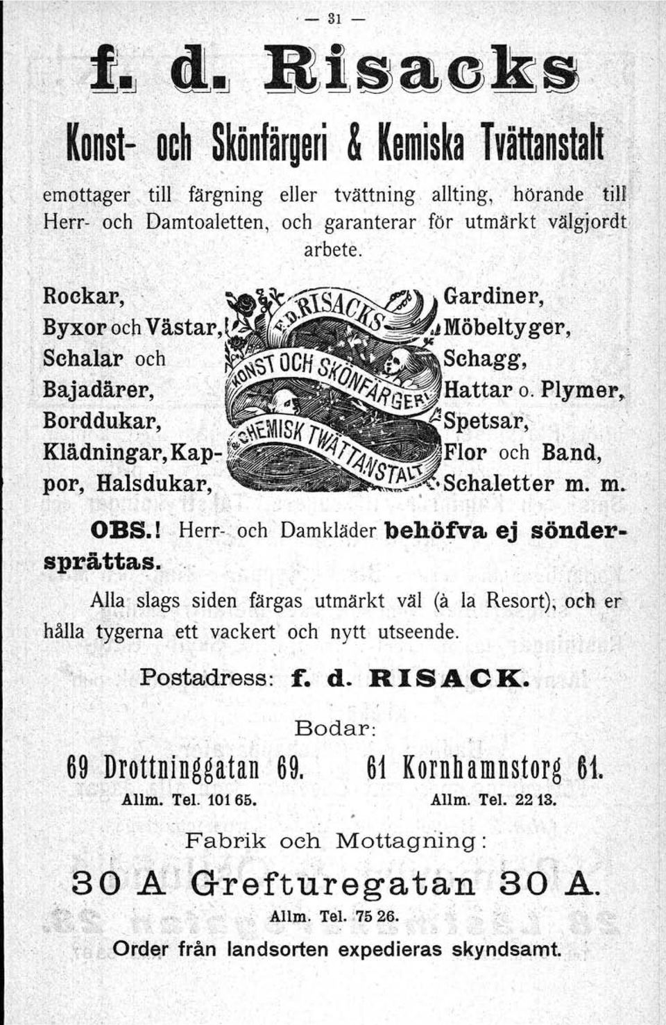 . ' I', '\' Alla- slags siden färgas utmärkt väl (il I ~ la Resort), ~chet ~"..i ' '" I hälla tygerna ~tt vackert och nytt utseende... Postadress: f. d. RISA;CK...f,. ".' ', 69,. Drottnlnggätan 69.