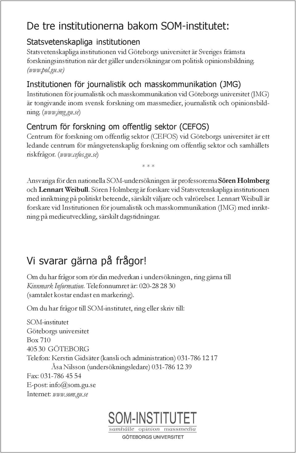 se) Institutionen för journalistik och masskommunikation (JMG) Institutionen för journalistik och masskommunikation vid Göteborgs universitet (JMG) är tongivande inom svensk forskning om massmedier,