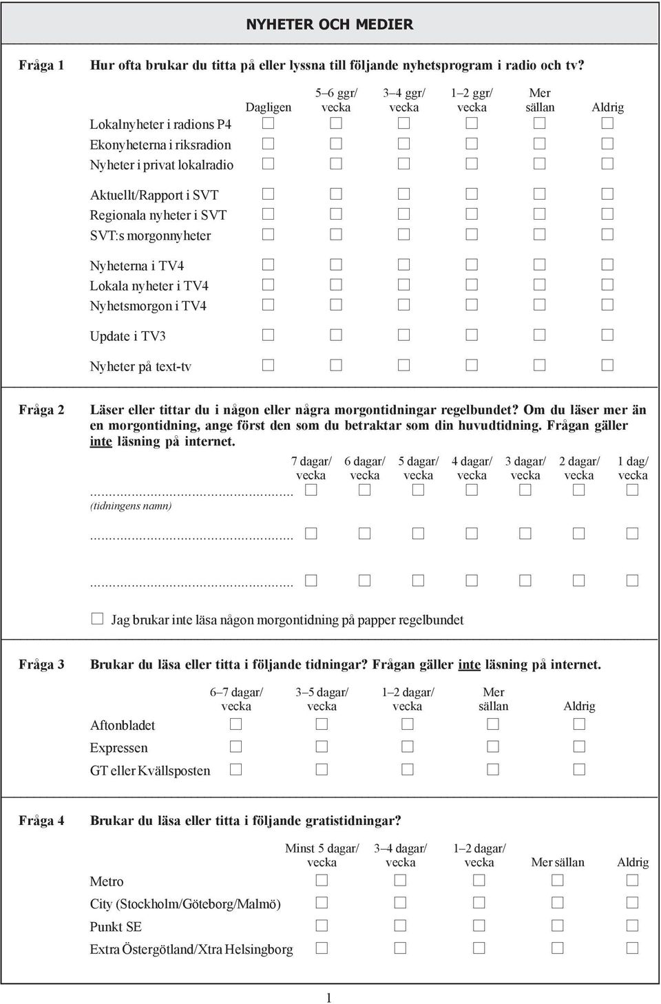 SVT:s morgonnyheter Nyheterna i TV4 Lokala nyheter i TV4 Nyhetsmorgon i TV4 Update i TV3 Nyheter på text-tv Fråga 2 Läser eller tittar du i någon eller några morgontidningar regelbundet?