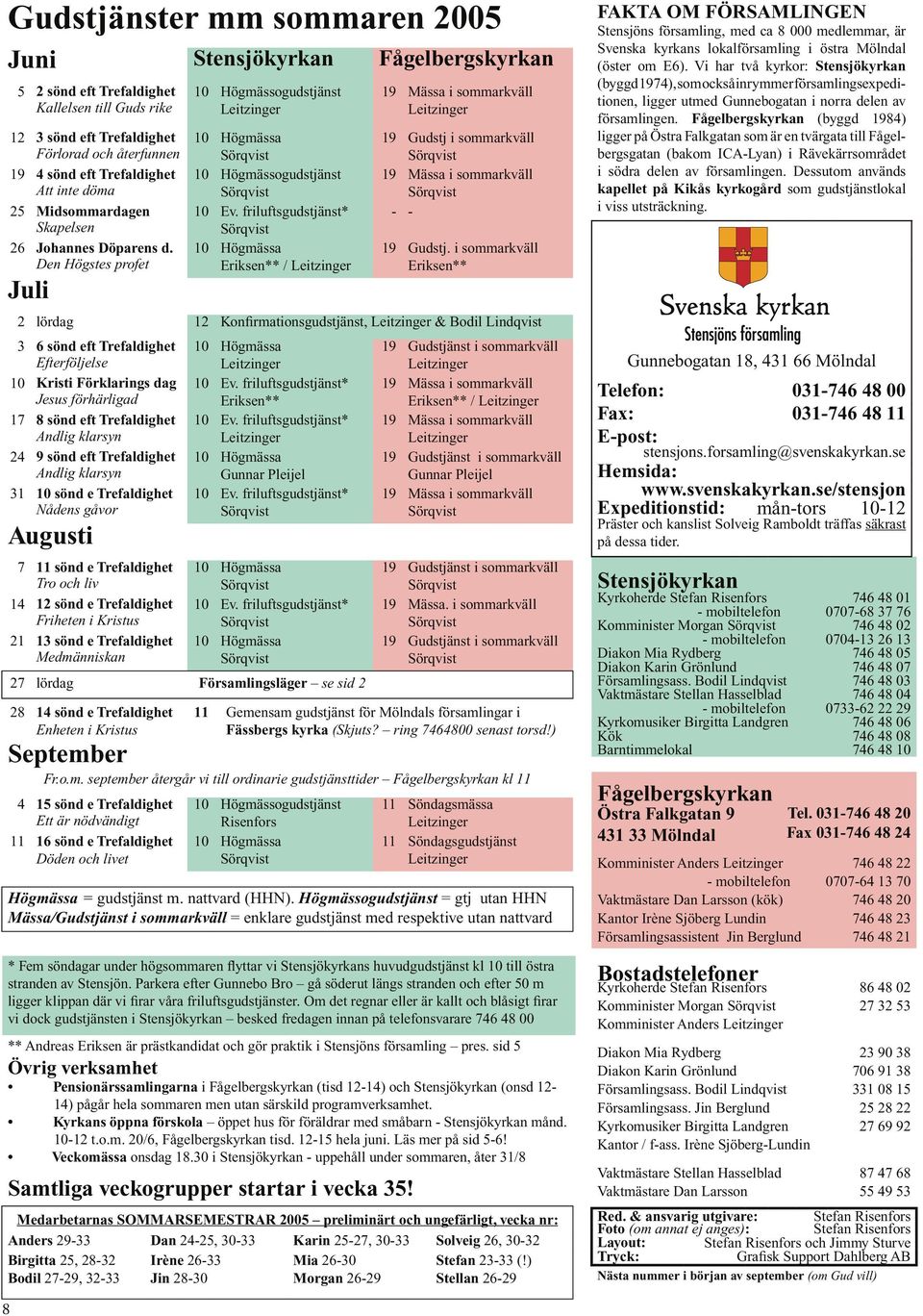 i sommarkväll Eriksen** 2 lördag 12 Konfirmationsgudstjänst, & Bodil Lindqvist 3 6 sönd eft Trefaldighet Efterföljelse 10 Kristi Förklarings dag Jesus förhärligad 17 8 sönd eft Trefaldighet Andlig