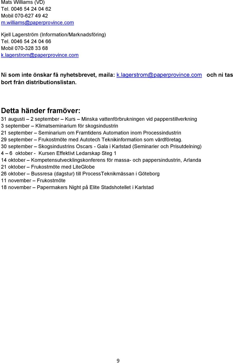 Detta händer framöver: 31 augusti 2 september Kurs Minska vattenförbrukningen vid papperstillverkning 3 september Klimatseminarium för skogsindustrin 21 september Seminarium om Framtidens Automation