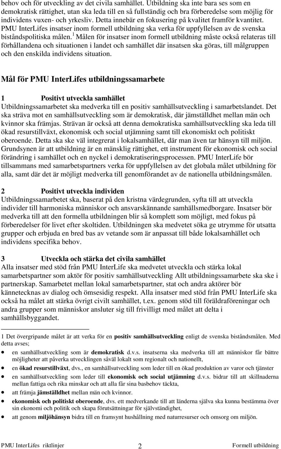 Detta innebär en fokusering på kvalitet framför kvantitet. PMU InterLifes insatser inom formell utbildning ska verka för uppfyllelsen av de svenska biståndspolitiska målen.