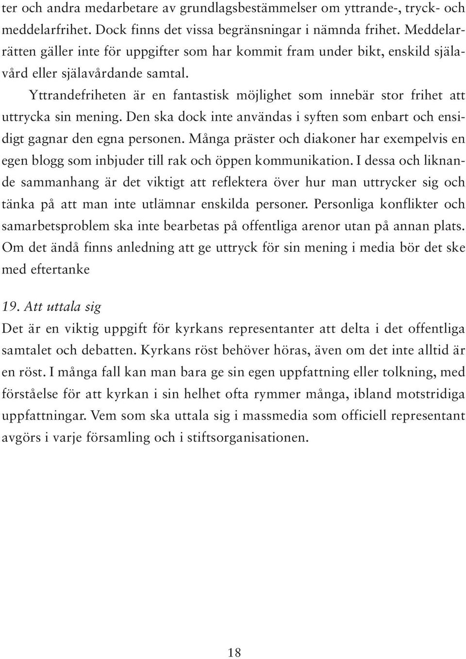 Yttrandefriheten är en fantastisk möjlighet som innebär stor frihet att uttrycka sin mening. Den ska dock inte användas i syften som enbart och ensidigt gagnar den egna personen.