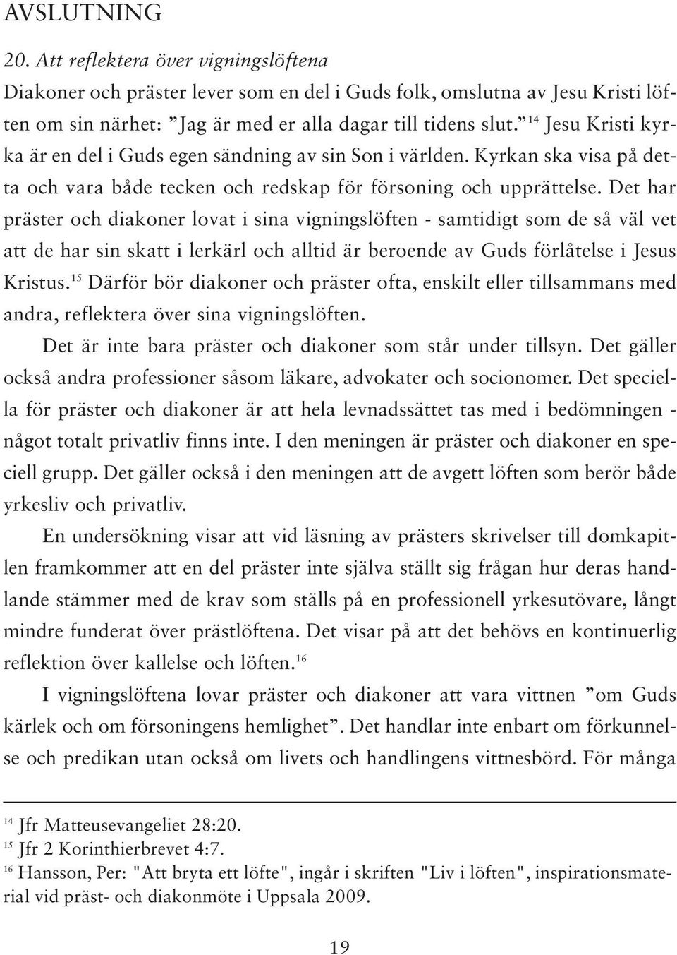 Det har präster och diakoner lovat i sina vigningslöften - samtidigt som de så väl vet att de har sin skatt i lerkärl och alltid är beroende av Guds förlåtelse i Jesus Kristus.