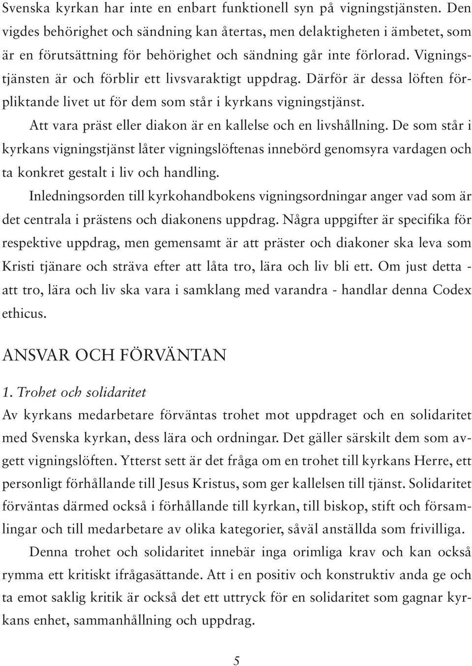 Vigningstjänsten är och förblir ett livsvaraktigt uppdrag. Därför är dessa löften förpliktande livet ut för dem som står i kyrkans vigningstjänst.