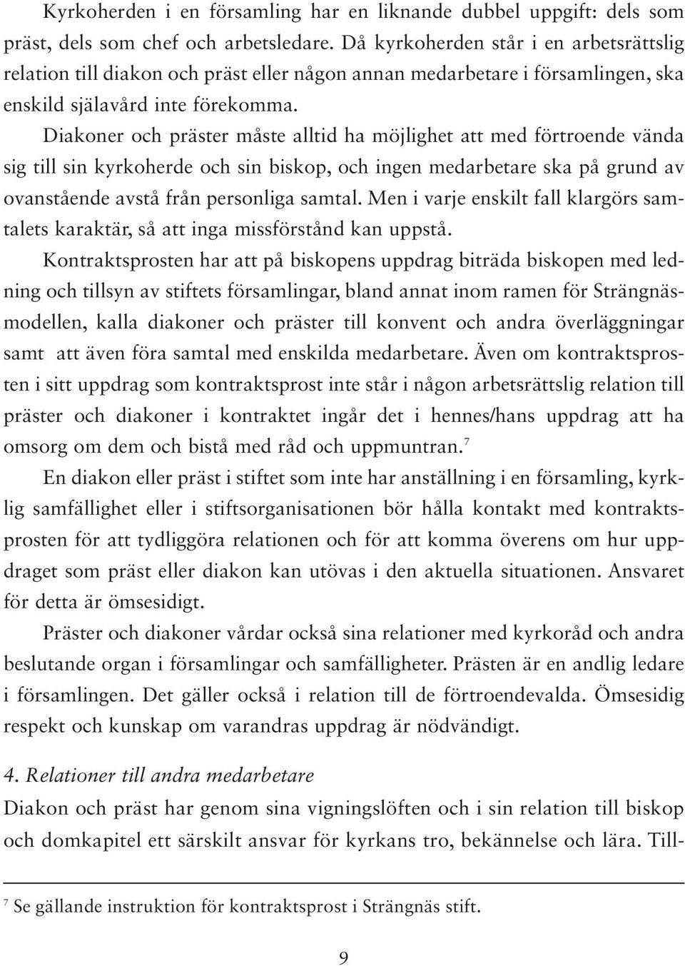 Diakoner och präster måste alltid ha möjlighet att med förtroende vända sig till sin kyrkoherde och sin biskop, och ingen medarbetare ska på grund av ovanstående avstå från personliga samtal.