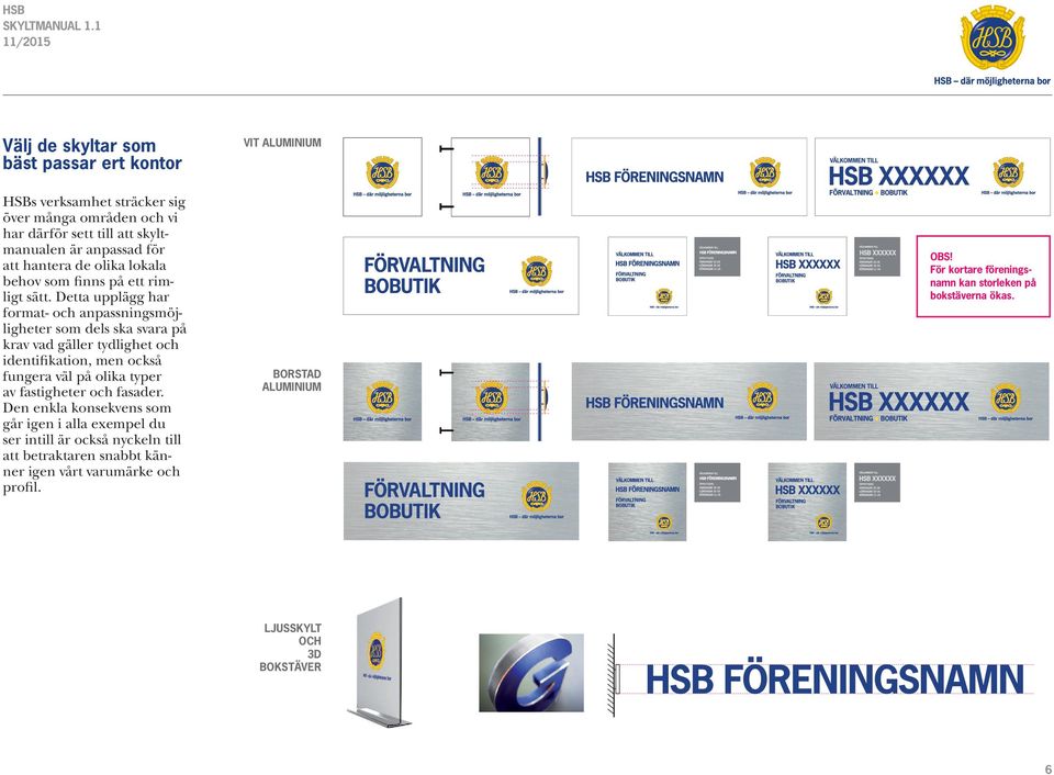 Detta upplägg har format- och anpassningsmöjligheter som dels ska svara på krav vad gäller tydlighet och identifikation, men också fungera väl på olika typer av