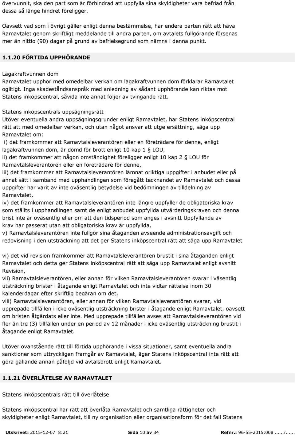 dagar på grund av befrielsegrund som nämns i denna punkt. 1.1.20 FÖRTIDA UPPHÖRANDE Lagakraftvunnen dom Ramavtalet upphör med omedelbar verkan om lagakraftvunnen dom förklarar Ramavtalet ogiltigt.