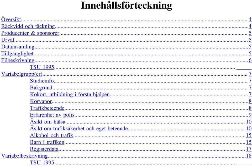 .. 7 Kökort, utbildning i första hjälpen... 7 Körvanor...8 Trafikbeteende...8 Erfarenhet av polis...9 Åsikt om hälsa.