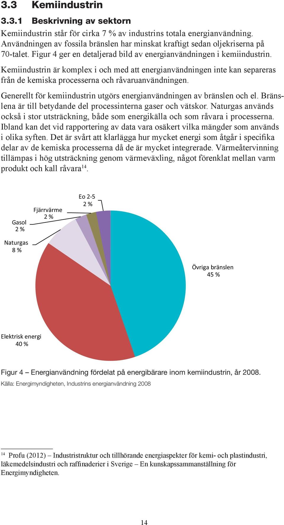 Kemiindustrin är komplex i och med att energianvändningen inte kan separeras från de kemiska processerna och råvaruanvändningen.