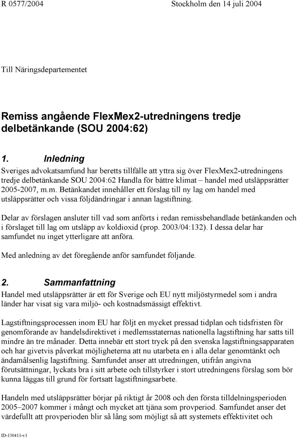 Delar av förslagen ansluter till vad som anförts i redan remissbehandlade betänkanden och i förslaget till lag om utsläpp av koldioxid (prop. 2003/04:132).