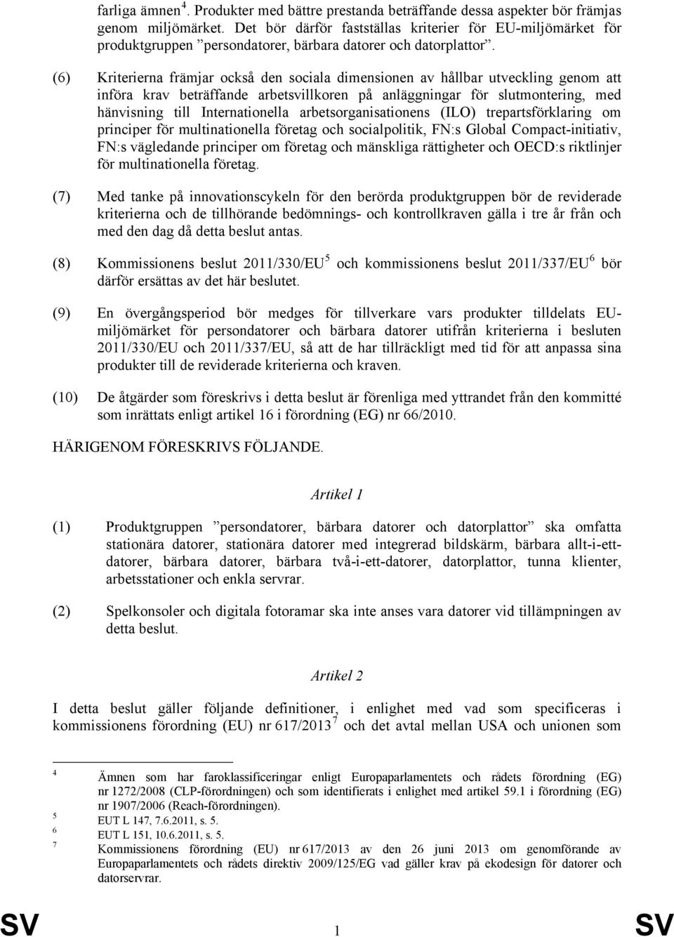 (6) Kriterierna främjar också den sociala dimensionen av hållbar utveckling genom att införa krav beträffande arbetsvillkoren på anläggningar för slutmontering, med hänvisning till Internationella