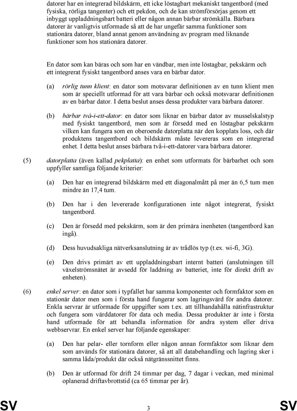 Bärbara datorer är vanligtvis utformade så att de har ungefär samma funktioner som stationära datorer, bland annat genom användning av program med liknande funktioner som hos stationära datorer.