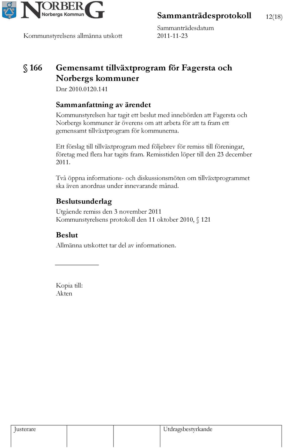 kommunerna. Ett förslag till tillväxtprogram med följebrev för remiss till föreningar, företag med flera har tagits fram. Remisstiden löper till den 23 december 2011.