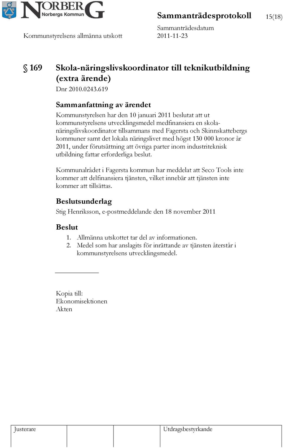 det lokala näringslivet med högst 130 000 kronor år 2011, under förutsättning att övriga parter inom industriteknisk utbildning fattar erforderliga beslut.