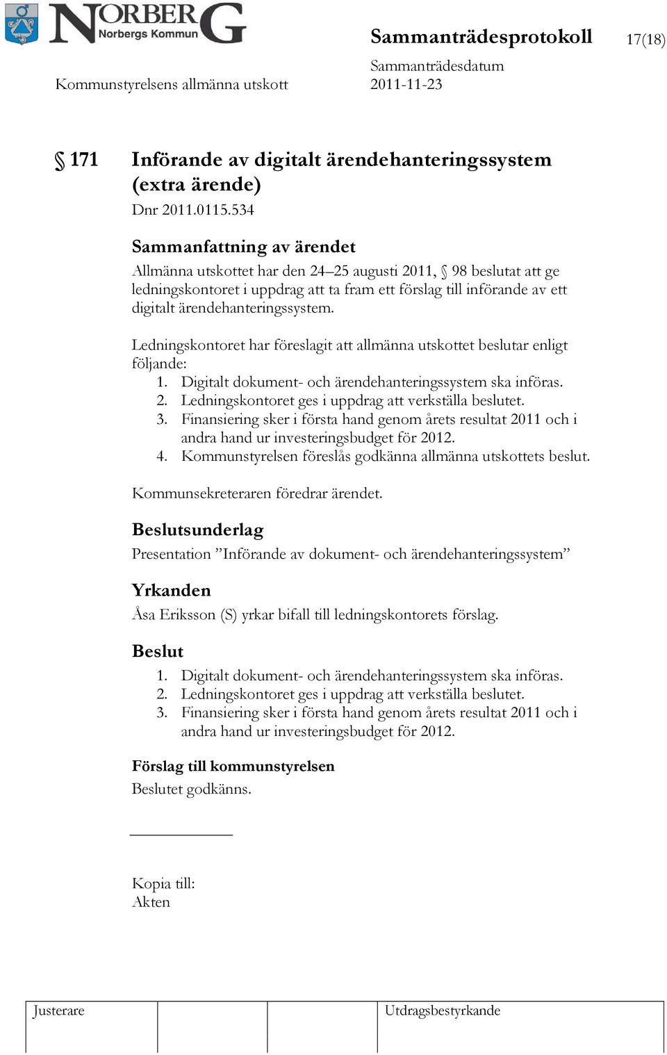 Ledningskontoret har föreslagit att allmänna utskottet beslutar enligt följande: 1. Digitalt dokument- och ärendehanteringssystem ska införas. 2.