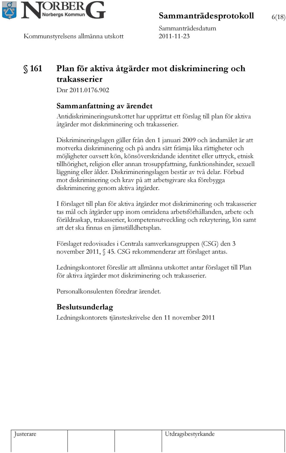 Diskrimineringslagen gäller från den 1 januari 2009 och ändamålet är att motverka diskriminering och på andra sätt främja lika rättigheter och möjligheter oavsett kön, könsöverskridande identitet