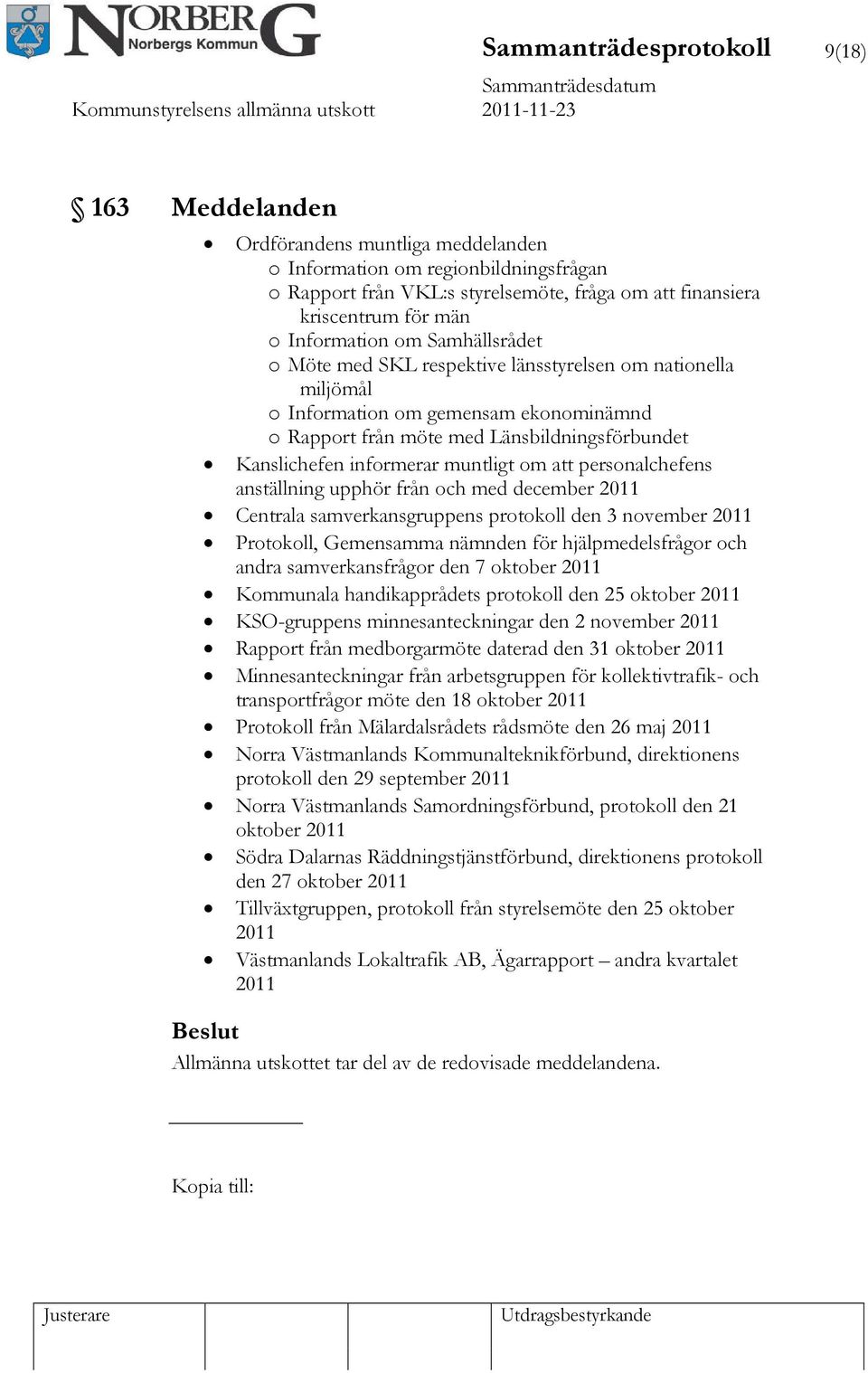 informerar muntligt om att personalchefens anställning upphör från och med december 2011 Centrala samverkansgruppens protokoll den 3 november 2011 Protokoll, Gemensamma nämnden för hjälpmedelsfrågor