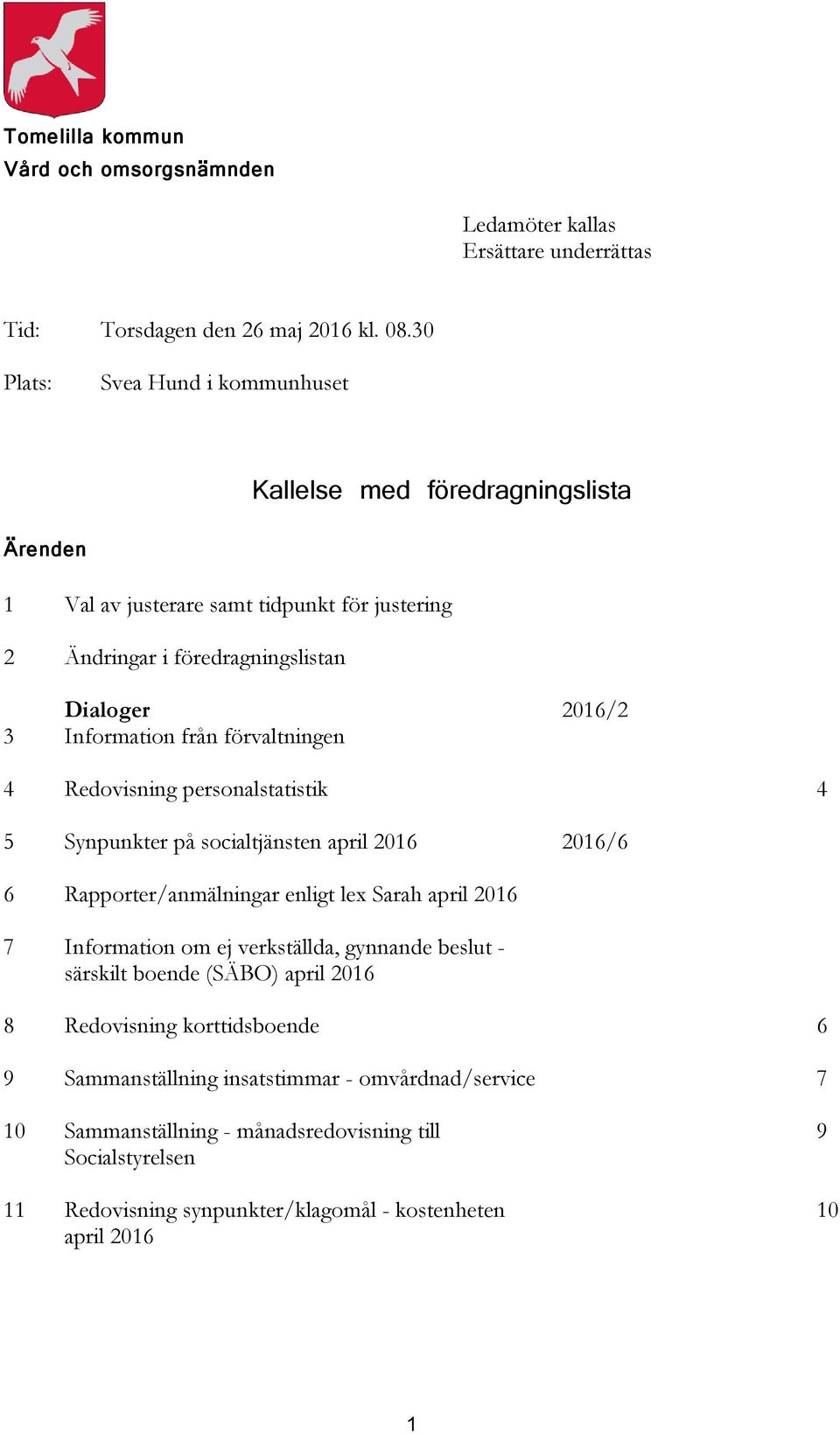 från förvaltningen 4 Redovisning personalstatistik 4 5 Synpunkter på socialtjänsten april 2016 2016/6 6 Rapporter/anmälningar enligt lex Sarah april 2016 7 Information om ej verkställda,