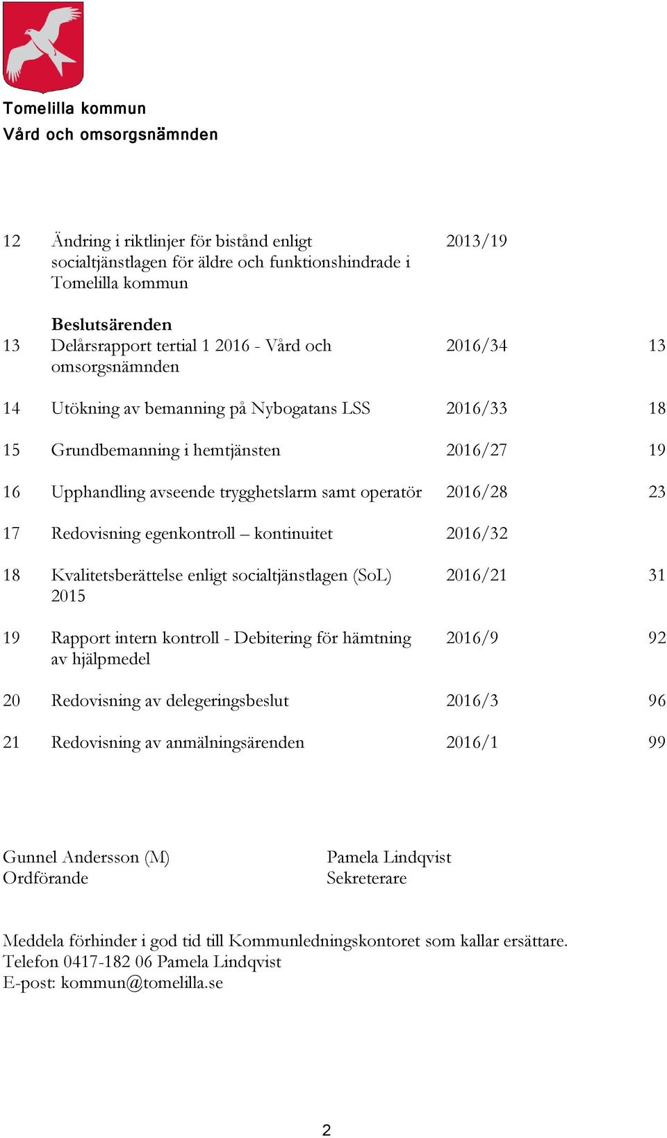 2016/28 23 17 Redovisning egenkontroll kontinuitet 2016/32 18 Kvalitetsberättelse enligt socialtjänstlagen (SoL) 2015 19 Rapport intern kontroll - Debitering för hämtning av hjälpmedel 2016/21 31