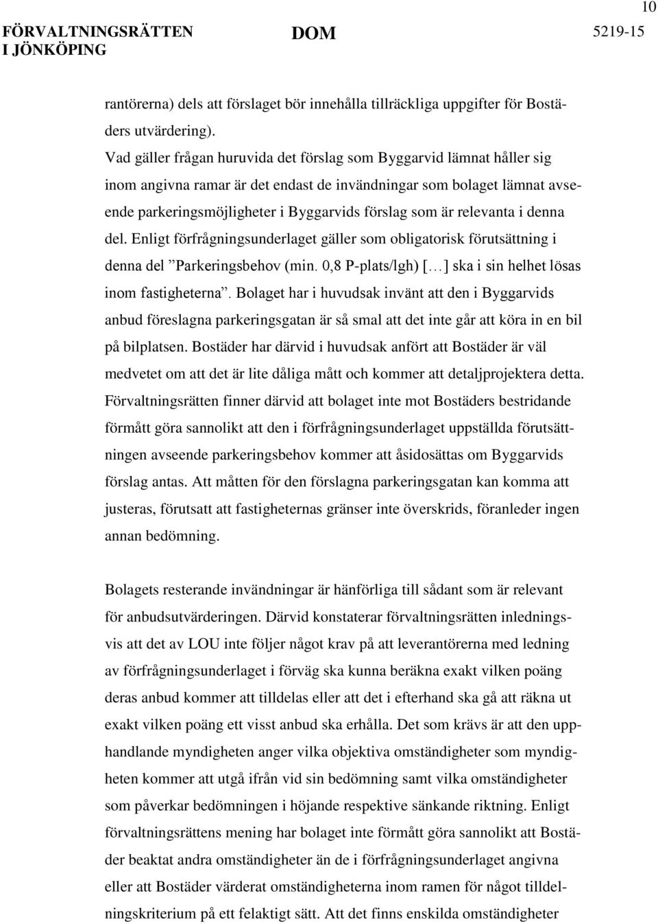 relevanta i denna del. Enligt förfrågningsunderlaget gäller som obligatorisk förutsättning i denna del Parkeringsbehov (min. 0,8 P-plats/lgh) [ ] ska i sin helhet lösas inom fastigheterna.