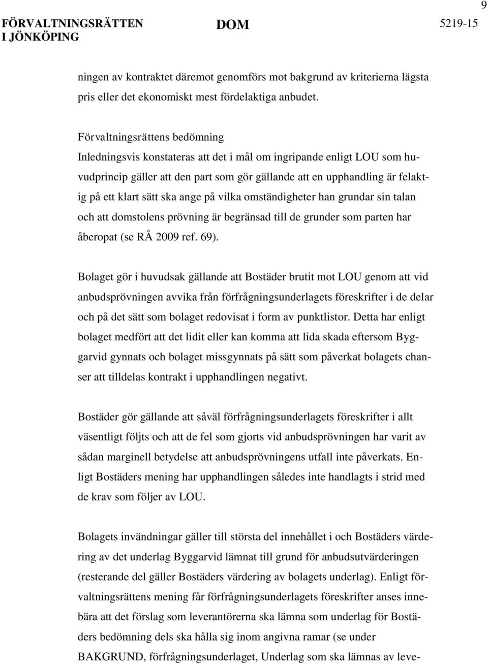 ska ange på vilka omständigheter han grundar sin talan och att domstolens prövning är begränsad till de grunder som parten har åberopat (se RÅ 2009 ref. 69).