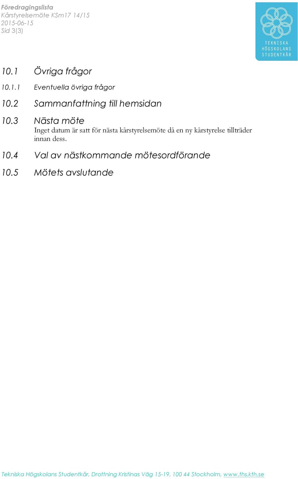 3 Nästa möte Inget datum är satt för nästa kårstyrelsemöte då en ny kårstyrelse tillträder innan dess.