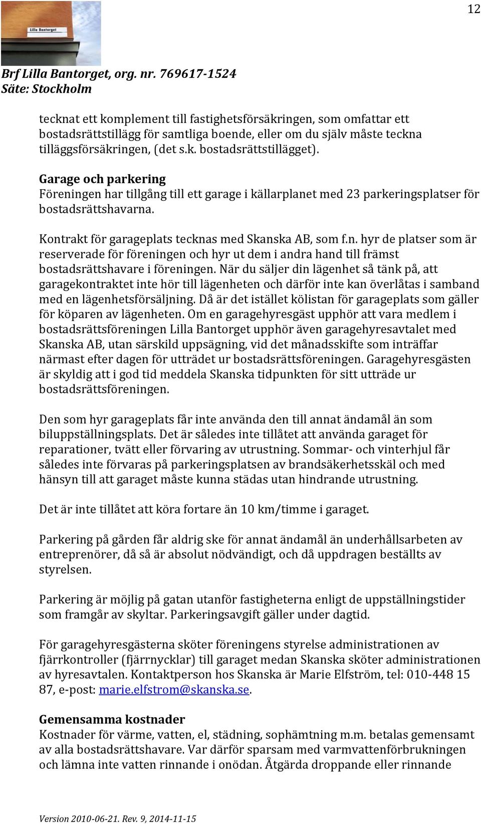 När du säljer din lägenhet så tänk på, att garagekontraktet inte hör till lägenheten och därför inte kan överlåtas i samband med en lägenhetsförsäljning.