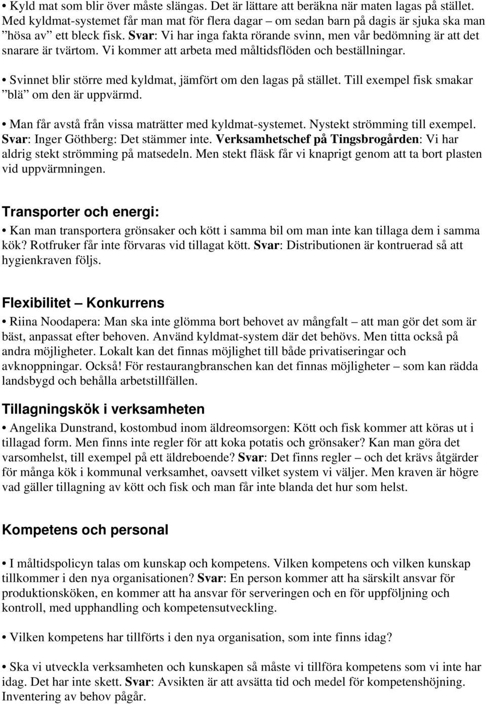 Vi kommer att arbeta med måltidsflöden och beställningar. Svinnet blir större med kyldmat, jämfört om den lagas på stället. Till exempel fisk smakar blä om den är uppvärmd.