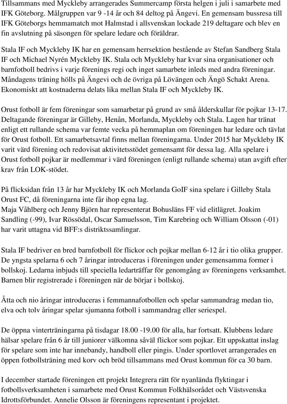 Stala IF och Myckleby IK har en gemensam herrsektion bestående av Stefan Sandberg Stala IF och Michael Nyrén Myckleby IK.