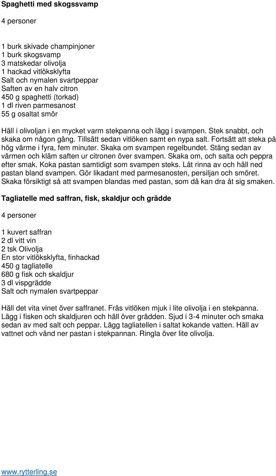 Fortsätt att steka på hög värme i fyra, fem minuter. Skaka om svampen regelbundet. Stäng sedan av värmen och kläm saften ur citronen över svampen. Skaka om, och salta och peppra efter smak.