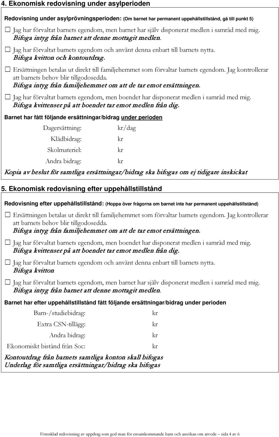 Bifoga kvitton och kontoutdrag. Ersättningen betalas ut direkt till familjehemmet som förvaltar barnets egendom. Jag kontrollerar att barnets behov blir tillgodosedda.