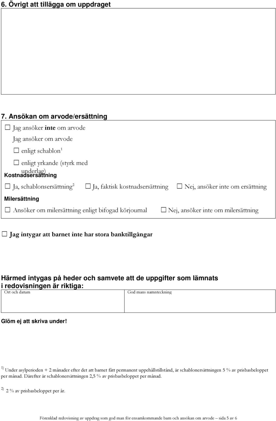 kostnadsersättning Nej, ansöker inte om ersättning Milersättning Ansöker om milersättning enligt bifogad körjournal Nej, ansöker inte om milersättning Jag intygar att barnet inte har stora