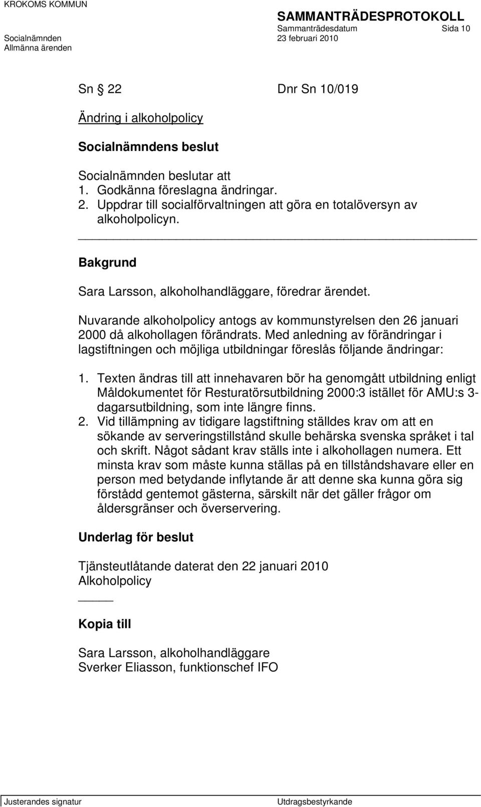 Med anledning av förändringar i lagstiftningen och möjliga utbildningar föreslås följande ändringar: 1.