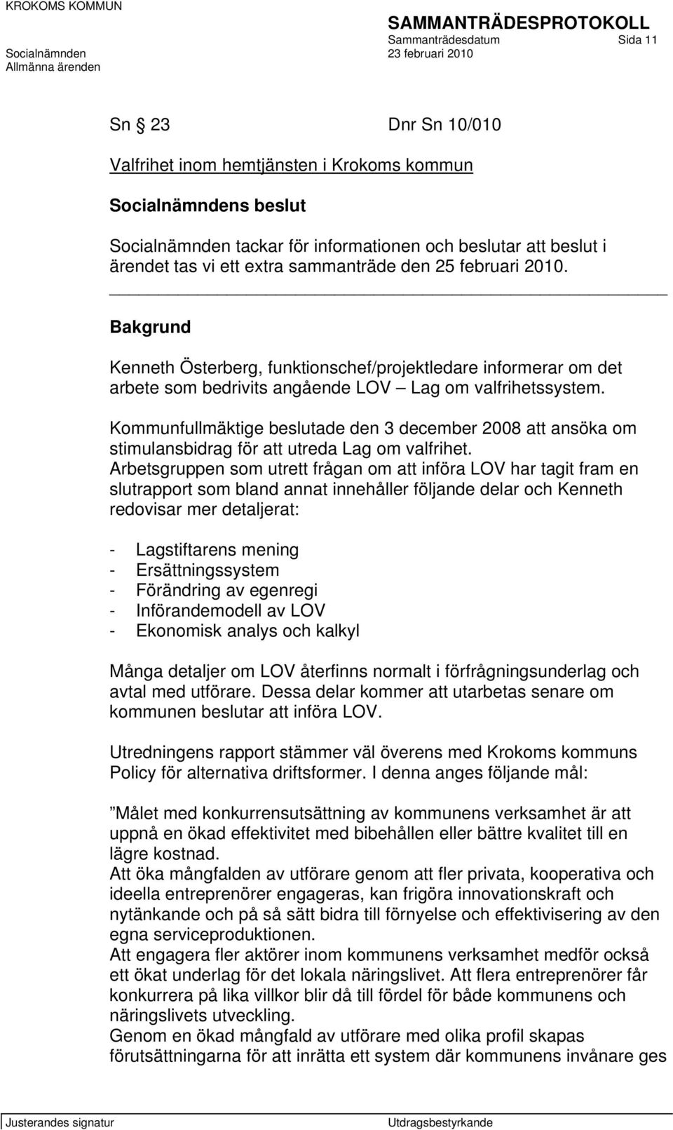 Kommunfullmäktige beslutade den 3 december 2008 att ansöka om stimulansbidrag för att utreda Lag om valfrihet.