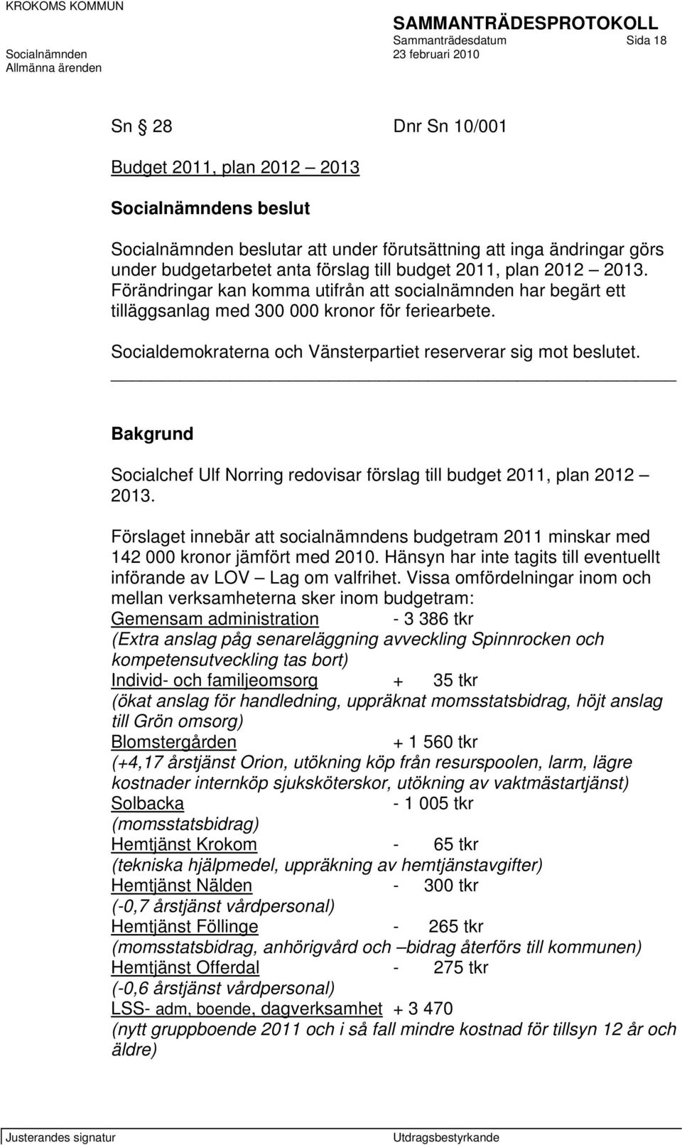 Socialdemokraterna och Vänsterpartiet reserverar sig mot beslutet. Bakgrund Socialchef Ulf Norring redovisar förslag till budget 2011, plan 2012 2013.