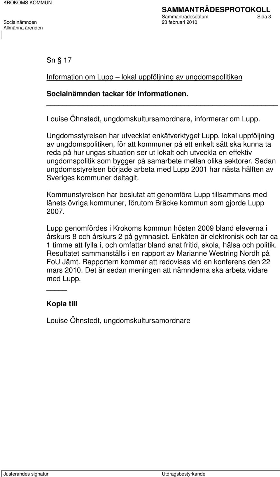 effektiv ungdomspolitik som bygger på samarbete mellan olika sektorer. Sedan ungdomsstyrelsen började arbeta med Lupp 2001 har nästa hälften av Sveriges kommuner deltagit.