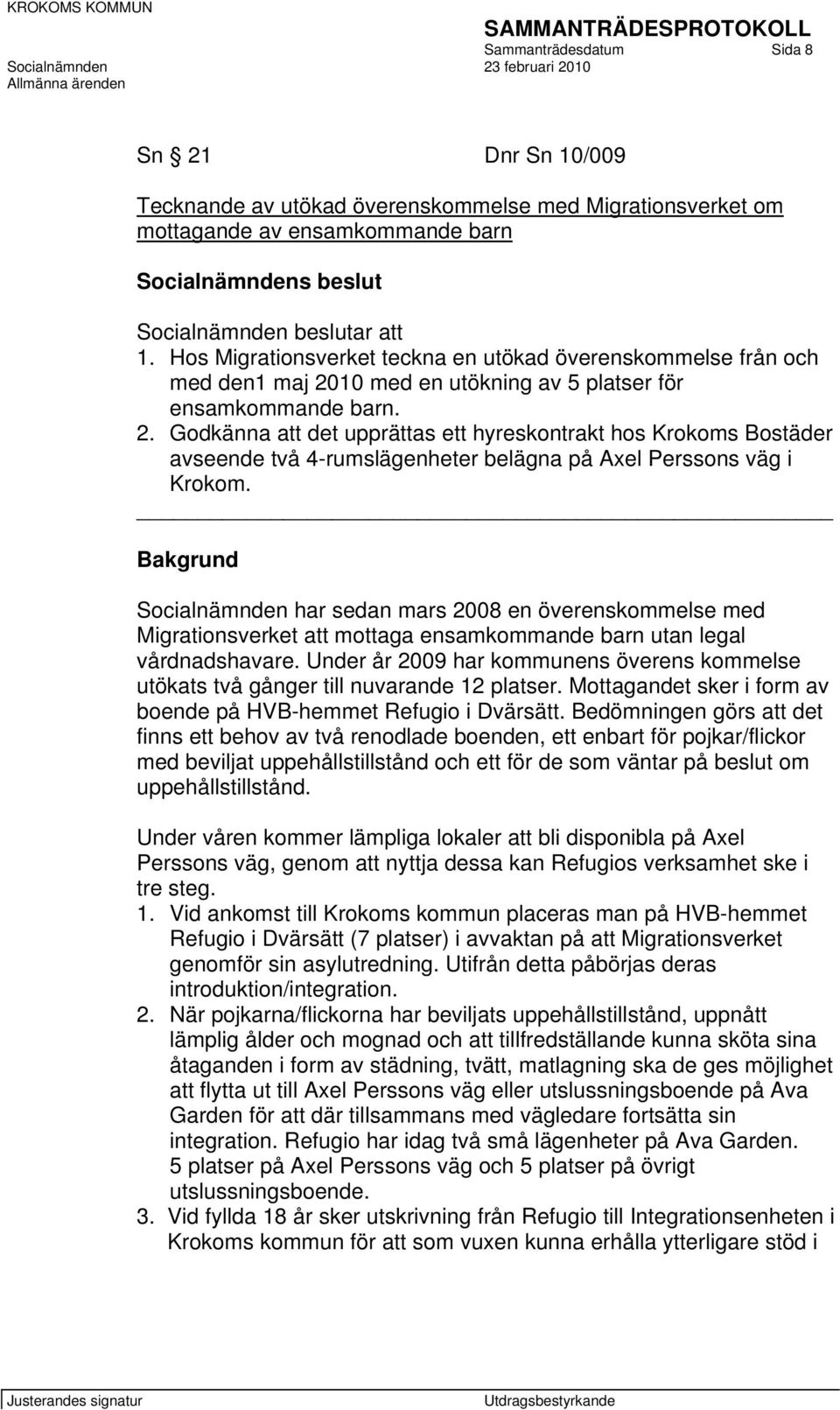 10 med en utökning av 5 platser för ensamkommande barn. 2. Godkänna att det upprättas ett hyreskontrakt hos Krokoms Bostäder avseende två 4-rumslägenheter belägna på Axel Perssons väg i Krokom.