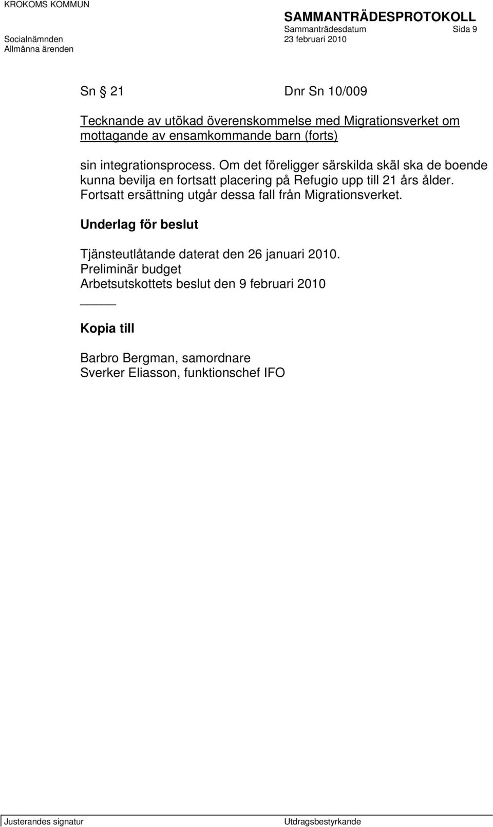 Om det föreligger särskilda skäl ska de boende kunna bevilja en fortsatt placering på Refugio upp till 21 års ålder.