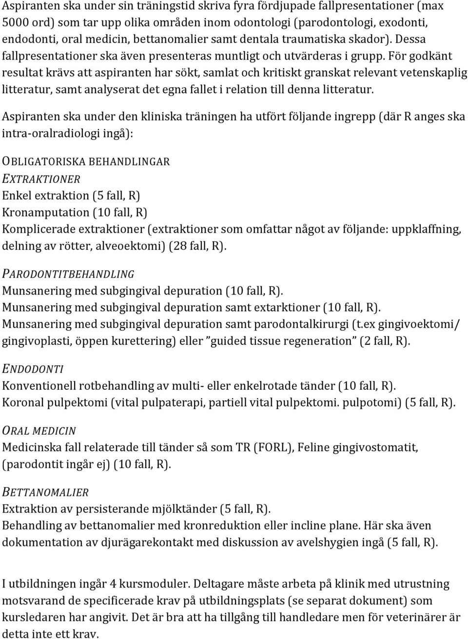 För godkänt resultat krävs att aspiranten har sökt, samlat och kritiskt granskat relevant vetenskaplig litteratur, samt analyserat det egna fallet i relation till denna litteratur.